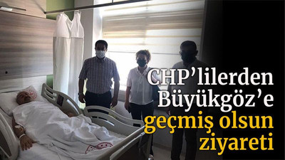 CHP’lilerden Büyükgöz’e geçmiş olsun ziyareti